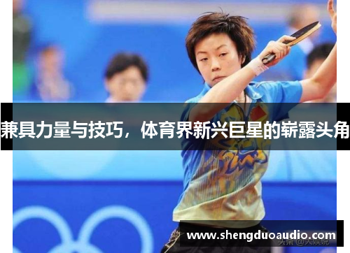兼具力量与技巧，体育界新兴巨星的崭露头角